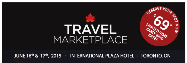  Travel MarketPlace JUNE 16th &  17th,  2015   •   INTERNATIONAL PLAZA HOTEL  •   TORONTO, ON